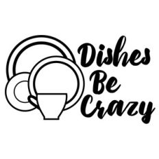 dishes be crazy