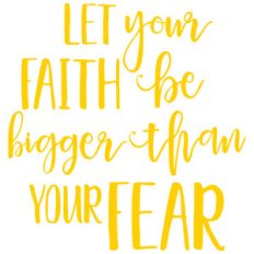 let your faith be bigger than your fear