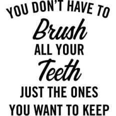 don't have to brush teeth