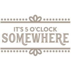 it's 5 o'clock somewhere