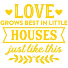 loves grows best in little houses just like this