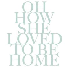 oh how she loved to be home