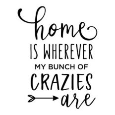 home is wherever my bunch of crazies are phrase