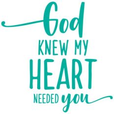 god knew my heart needed you