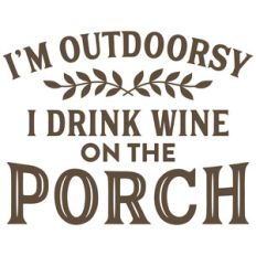 i'm outdoorsy i drink wine on the porch
