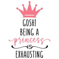 gosh, being a princess phrase