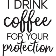 i drink coffee for your protection