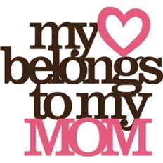 'my heart belongs to my mom' phrase