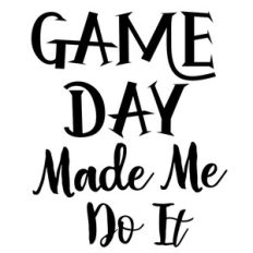 game day made me do it