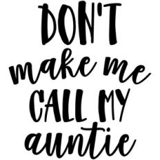 don't make me call my auntie