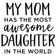 my mom has the most awesome daughter phrase