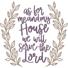 as for me and my house we will serve the lord