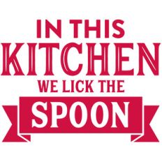 in this kitchen we lick the spoon