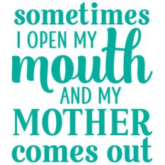 sometimes i open my mouth and my mother comes out