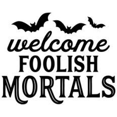 welcome foolish mortals