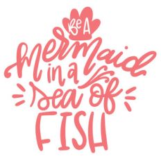 be a mermaid in a sea of fish