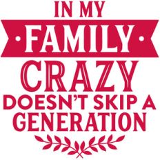 in my family crazy doesn't skip a generation