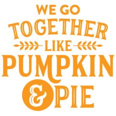 we go together like pumpkin and pie