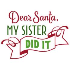 dear santa my sister did it phrase