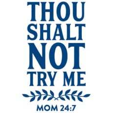 thou shalt not try me - mom 24:7