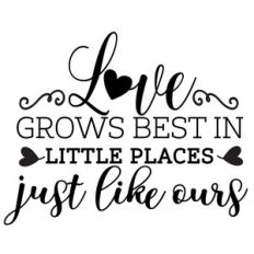 love grows best in little places just like ours