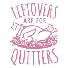 leftovers are for quitters