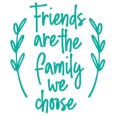 friends are the family we choose
