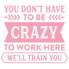 you don't have to be crazy to work here