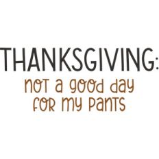 thanksgiving not a good day for my pants