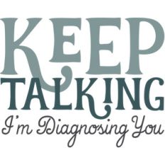 keep talking i'm diagnosing you