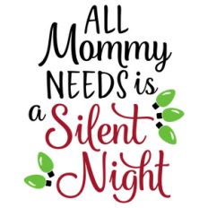 all mommy needs is a silent night phrase