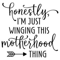 honestly, i'm just winging this - motherhood phrase