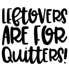 leftovers are for quitters