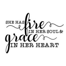 she has fire in her soul and grace in her heart