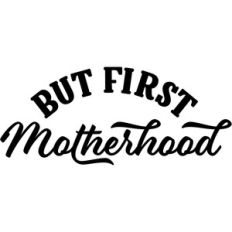 but first, motherhood