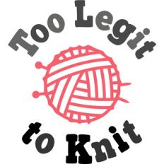 too legit to knit