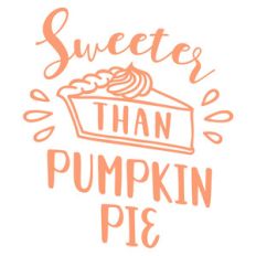 sweeter than pumpkin pie