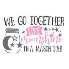 we go together like moonshine in a mason jar