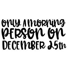 only a morning person on december 25th