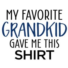 my favorite grandkid gave me this shirt - male