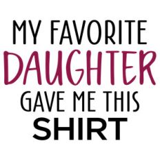 my favorite daughter gave me this shirt - male