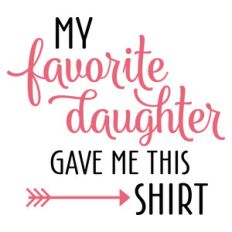 my favorite daughter gave me this shirt - female