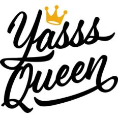 yasss queen