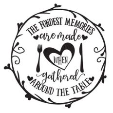 the fondest memories are made when gathered around the table