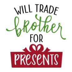 will trade brother for presents phrase