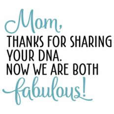 mom thanks for sharing your dna phrase