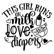 this girl runs on milk, love and diapers