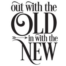 out with the old in with the new