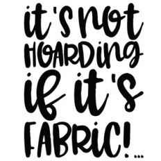 it's not hoarding if it's fabric