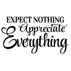 expect nothing appreciate everything